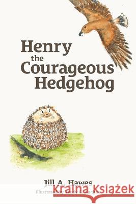 Henry the Courageous Hedgehog Jill A Hawes Trudy G Hughes  9781735029627 Literacy & Life Consulting, LLC - książka
