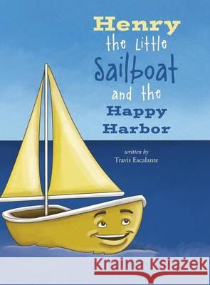 Henry the Little Sailboat and the Happy Harbor Travis Escalante 9780991151257 MindStir Media - książka