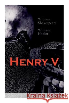 Henry V: Shakespeare's Play, the Biography of the King and Analysis of the Character in the Play William Shakespeare, William Hazlitt 9788027306909 E-Artnow - książka