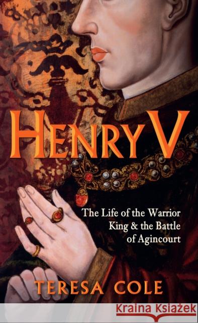 Henry V: The Life of the Warrior King & the Battle of Agincourt Teresa Cole 9781445655413 Amberley Publishing - książka