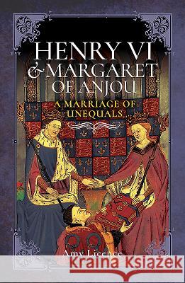 Henry VI and Margaret of Anjou: A Marriage of Unequals Amy Licence 9781526709752 Pen & Sword Books - książka