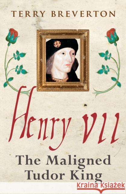 Henry VII: The Maligned Tudor King Terry Breverton 9781445686608 Amberley Publishing - książka