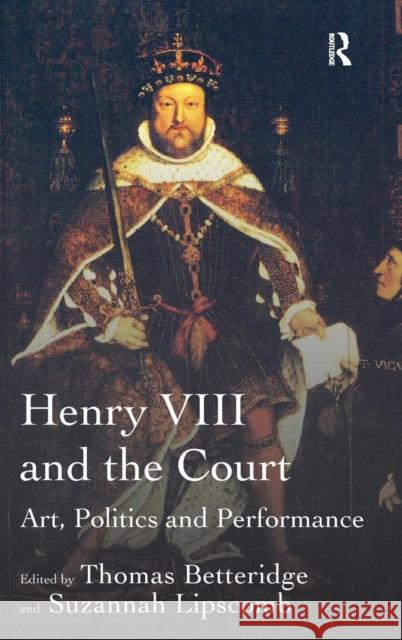 Henry VIII and the Court : Art, Politics and Performance Thomas Betteridge Suzannah Lipscomb  9781409411857 Ashgate Publishing Limited - książka