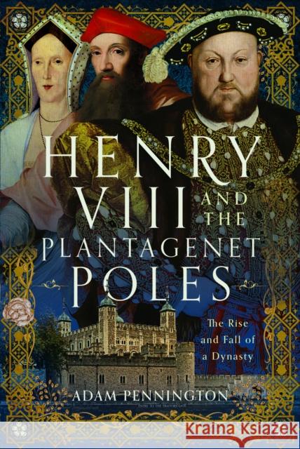 Henry VIII and the Plantagenet Poles: The Rise and Fall of a Dynasty Adam Pennington 9781399071710 Pen & Sword Books Ltd - książka