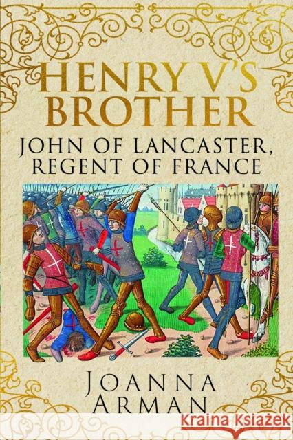 Henry V's Brother: John of Lancaster, Regent of France Joanna Arman 9781399004466 Pen & Sword Books Ltd - książka