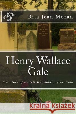 Henry Wallace Gale: The Story of a Civil War Soldier from Volo Rita Jean Moran 9781539353867 Createspace Independent Publishing Platform - książka