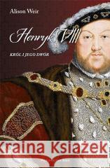 Henryk VIII. Król i jego dwór Alison Weir 9788367276160 Astra - książka