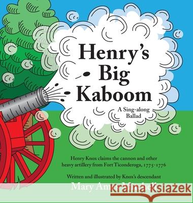 Henry's Big Kaboom: Henry Knox claims the artillery from Fort Ticonderoga, 1775-1776. A ballad. Mary Ames Mitchell, Mary Ames Mitchell 9780999150504 Peach Plum Press - książka