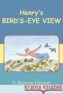 Henry's Bird's-Eye View D. Runyon Fleener 9781463598471 Createspace Independent Publishing Platform - książka