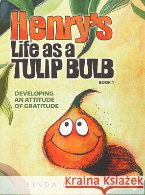 Henry's Life as a Tulip Bulb (Book 1): Developing an Attitude of Gratitude Linda M. Brandt Linda M. Brandt 9781613140826 Innovo Publishing LLC - książka