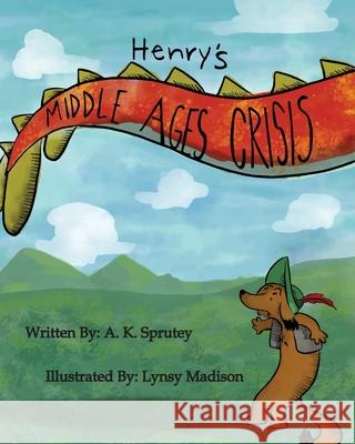Henry's Middle Ages Crisis: The Adventures of Henry Snufflepup Book 1 A K Sprutey, Lynsy Madison 9781950290048 Sprutey Publishing LLC - książka
