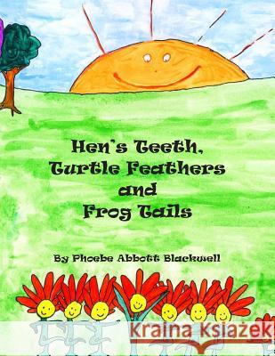 Hen's Teeth, Turtle Feathers and Frog Tails Phoebe Abbott Blackwell Phoebe Abbott Blackwell 9781495916212 Createspace - książka