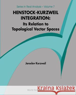 Henstock-Kurzweil Integration: Its Relation to Topological Vector Spaces Jaroslav Kurzweil 9789810242077 World Scientific Publishing Company - książka