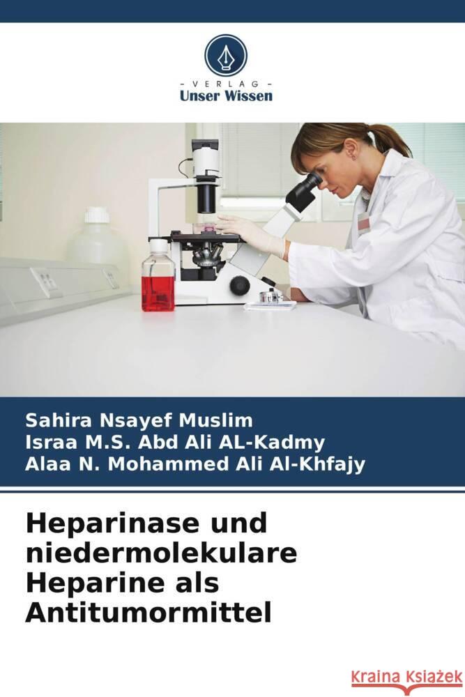 Heparinase und niedermolekulare Heparine als Antitumormittel Nsayef Muslim, Sahira, Abd Ali AL-Kadmy, Israa M.S., Al-Khfajy, Alaa N. Mohammed Ali 9786208358600 Verlag Unser Wissen - książka