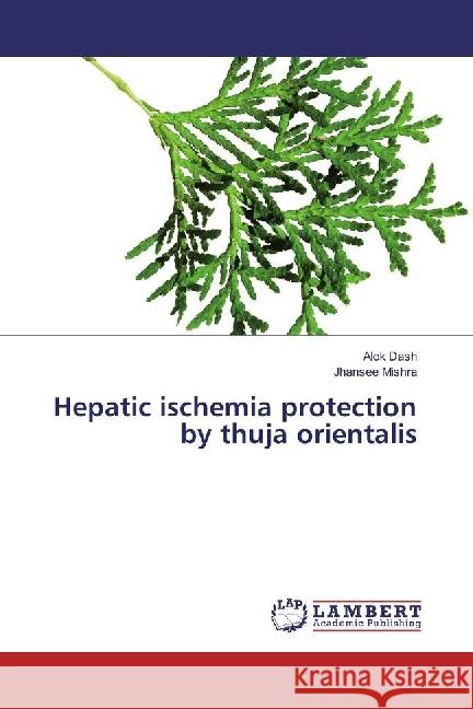 Hepatic ischemia protection by thuja orientalis Dash, Alok; Mishra, Jhansee 9783330070516 LAP Lambert Academic Publishing - książka