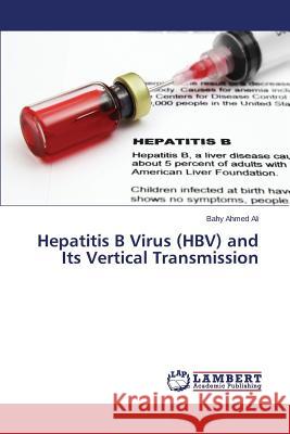 Hepatitis B Virus (HBV) and Its Vertical Transmission Ahmed Ali Bahy 9783659711404 LAP Lambert Academic Publishing - książka