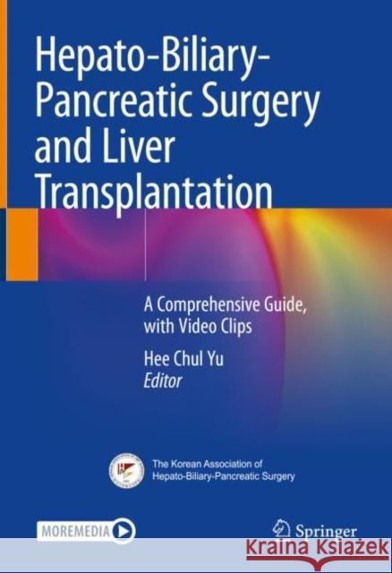 Hepato-Biliary-Pancreatic Surgery and Liver Transplantation: A Comprehensive Guide, with Video Clips Hee Chul Yu 9789811619953 Springer - książka