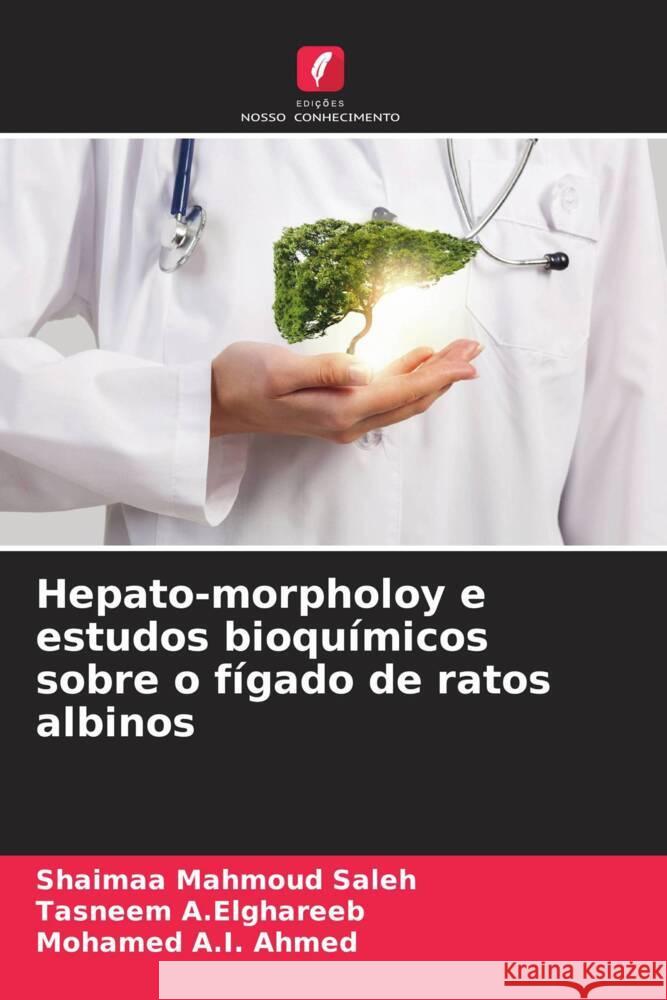 Hepato-morpholoy e estudos bioquímicos sobre o fígado de ratos albinos Mahmoud Saleh, Shaimaa, A.Elghareeb, Tasneem, A.I. Ahmed, Mohamed 9786204686806 Edições Nosso Conhecimento - książka