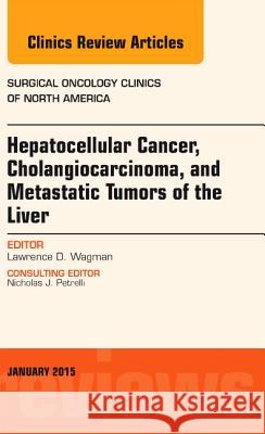 Hepatocellular Cancer, Cholangiocarcinoma, and Metastatic Tumors of the Liver, An Issue of Surgical Oncology Clinics of North America Wagman, Lawrence 9780323341868  - książka