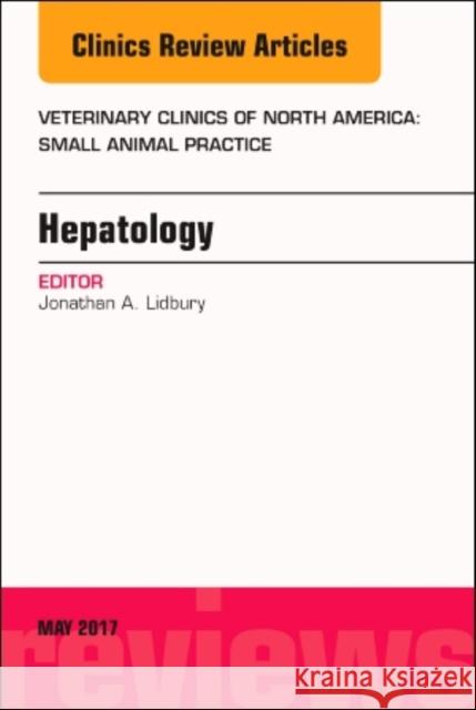 Hepatology, an Issue of Veterinary Clinics of North America: Small Animal Practice: Volume 47-3 Lidbury, Jonathan 9780323528689 Elsevier - książka