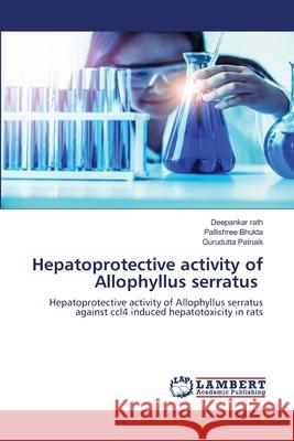 Hepatoprotective activity of Allophyllus serratus Deepankar Rath Pallishree Bhukta Gurudutta Patnaik 9786203409185 LAP Lambert Academic Publishing - książka