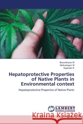 Hepatoprotective Properties of Native Plants in Environmental context Baranitharan M Muthulingam M Gopinath R 9786207488001 LAP Lambert Academic Publishing - książka