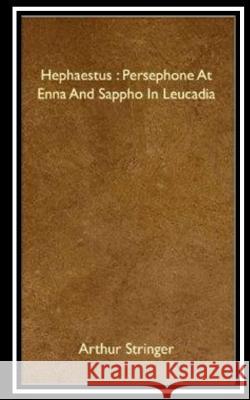 Hephaestus, Persephone at Enna and Sappho in Leucadia Arthur Stringer 9781535509367 Createspace Independent Publishing Platform - książka