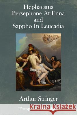 Hephaestus, Persephone At Enna and Sappho In Leucadia Stringer, Arthur 9781981200313 Createspace Independent Publishing Platform - książka