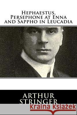 Hephaestus, Persephone at Enna and Sappho in Leucadia Arthur Stringer 9781982084967 Createspace Independent Publishing Platform - książka