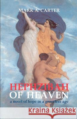 Hephzibah Of Heaven: A Novel Of Hope In A Graceless Age Carter, Mark A. 9781438276731 Createspace - książka