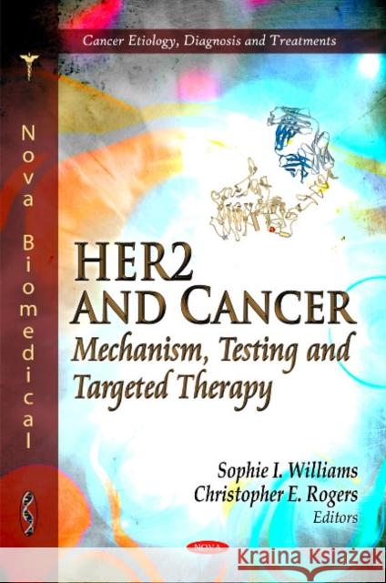 HER2 and Cancer: Mechanism, Testing and Targeted Therapy Sophie I Williams, Christopher E Rogers 9781611226508 Nova Science Publishers Inc - książka