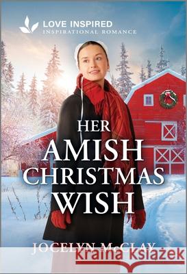 Her Amish Christmas Wish: An Uplifting Inspirational Romance Jocelyn McClay 9781335621269 Love Inspired - książka