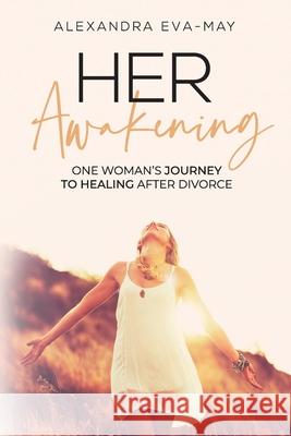 Her Awakening: One Woman's Journey to Healing After Divorce Alexandra Eva-May 9781989716397 Ygtmedia Co. Publishing - książka