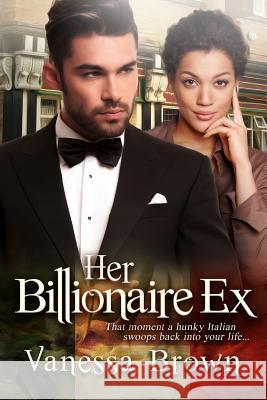 Her Billionaire Ex: A BWWM Italian Romance For Adults Brown, Vanessa 9781519475848 Createspace - książka