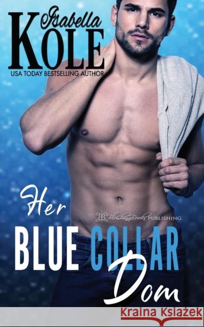 Her Blue Collar Dom Isabella Kole 9781612589527 Blushing Books - książka