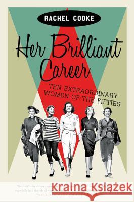 Her Brilliant Career: Ten Extraordinary Women of the Fifties Rachel Cooke 9780062333872 Harper Perennial - książka