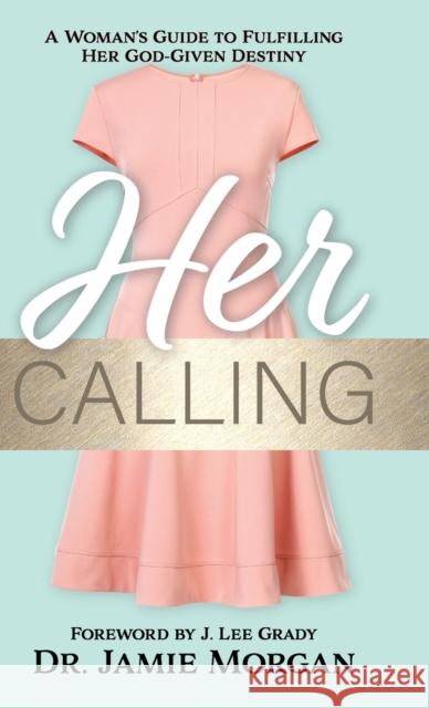 Her Calling: A Woman's Guide to Fulfilling Her God-Given Destiny Jamie Morgan J. Lee Grady 9780768474091 Bridge-Logos, Inc. - książka