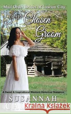 Her Chosen Groom: A Sweet & Inspirational Historical Western Romance Susannah Calloway 9781976290459 Createspace Independent Publishing Platform - książka