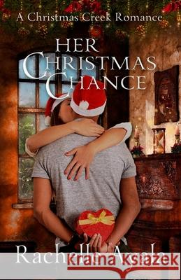 Her Christmas Chance: A Holiday Love Story Rachelle Ayala 9781537287669 Createspace Independent Publishing Platform - książka