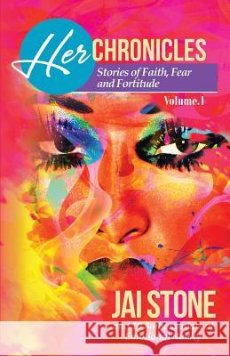 Her Chronicles: Stories of Faith, Fear and Fortitude, Volume 1 Jai Stone 9780996694209 Jai Stone, Ultd - książka