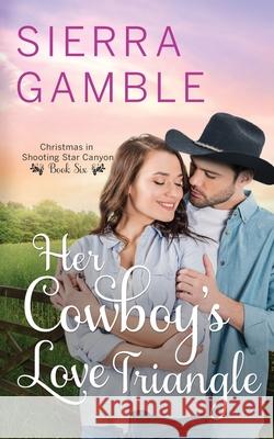 Her Cowboy's Love Triangle: Clean Contemporary Cowboy Romance Sierra Gamble   9798758321461 Independently Published - książka