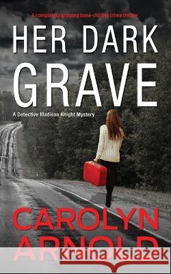 Her Dark Grave: A completely gripping bone-chilling crime thriller Carolyn Arnold   9781989706954 Hibbert & Stiles Publishing Inc - książka