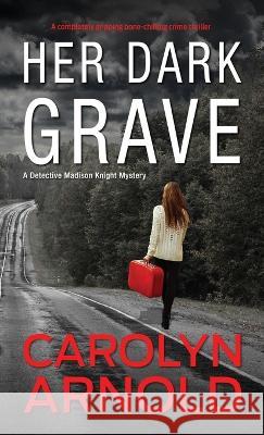 Her Dark Grave: A completely gripping bone-chilling crime thriller Carolyn Arnold   9781989706978 Hibbert & Stiles Publishing Inc - książka