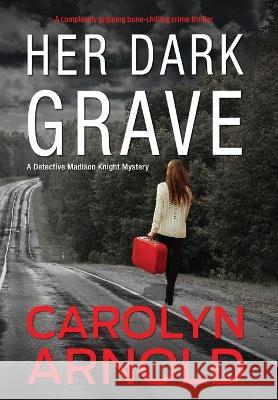 Her Dark Grave: A completely gripping bone-chilling crime thriller Carolyn Arnold   9781989706985 Hibbert & Stiles Publishing Inc - książka