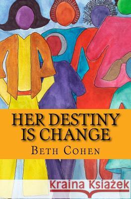 Her Destiny is Change Cohen, Beth 9781546551805 Createspace Independent Publishing Platform - książka