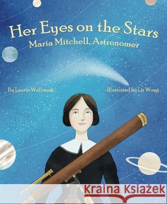 Her Eyes on the Stars: Maria Mitchell, Astronomer Laurie Wallmark Liz Wong 9781954354135 Creston Books - książka