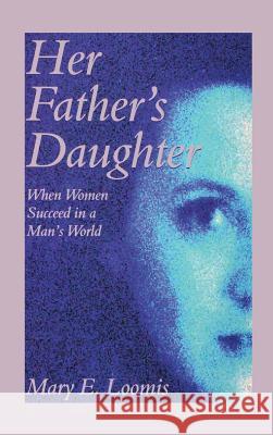 Her Father's Daughter: When Women Succeed in a Man's World Mary E Loomis   9781630510213 Chiron Publications - książka