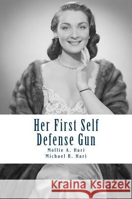 Her First Self Defense Gun: A Handbook For First Time Female Gun Buyers Hari, Michael B. 9781540647627 Createspace Independent Publishing Platform - książka