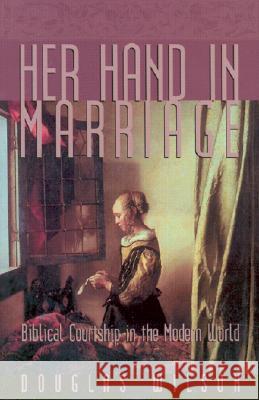 Her Hand in Marriage: Biblical Courtship in the Modern World Wilson, Douglas 9781885767264 Canon Press - książka