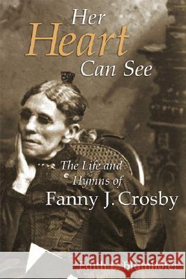 Her Heart Can See: The Life and Hymns of Fanny J. Crosby Edith L. Blumhofer 9780802842534 Wm. B. Eerdmans Publishing Company - książka